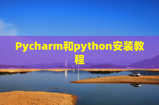 Pycharm和python安装教程 Pycharm和python安装教程