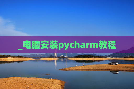 _电脑安装pycharm教程