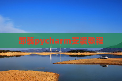 卸载pycharm安装教程